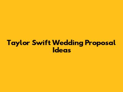 Taylor Swift Wedding Proposal Ideas