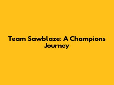 Team Sawblaze: A Champion's Journey