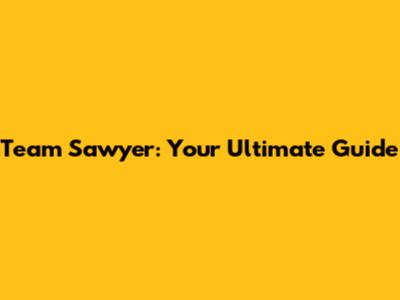 Team Sawyer: Your Ultimate Guide