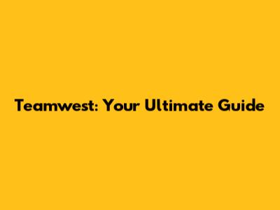 Teamwest: Your Ultimate Guide