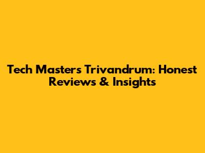 Tech Masters Trivandrum: Honest Reviews & Insights