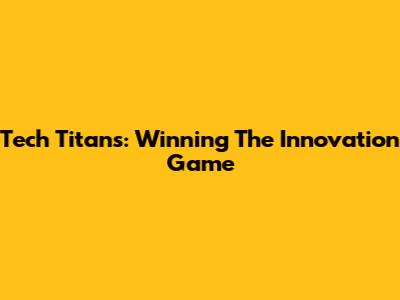Tech Titans: Winning The Innovation Game