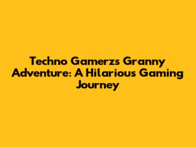 Techno Gamerz's Granny Adventure: A Hilarious Gaming Journey