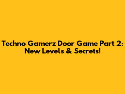 Techno Gamerz Door Game Part 2: New Levels & Secrets!