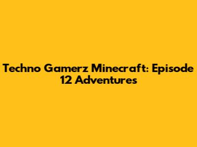 Techno Gamerz Minecraft: Episode 12 Adventures