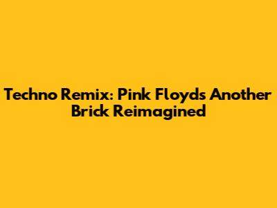 Techno Remix: Pink Floyd's 'Another Brick' Reimagined