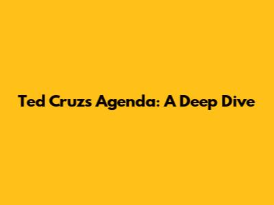 Ted Cruz's Agenda: A Deep Dive