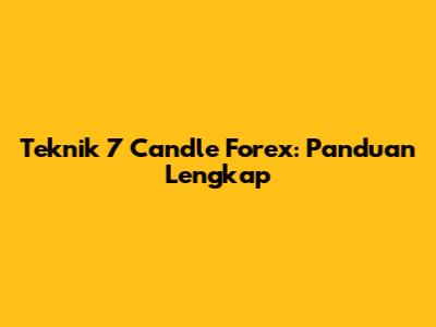 Teknik 7 Candle Forex: Panduan Lengkap