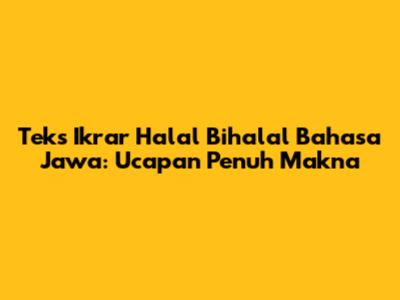 Teks Ikrar Halal Bihalal Bahasa Jawa: Ucapan Penuh Makna