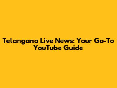 Telangana Live News: Your Go-To YouTube Guide