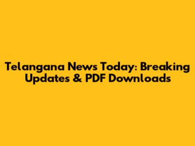 Telangana News Today: Breaking Updates & PDF Downloads