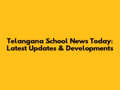 Telangana School News Today: Latest Updates & Developments