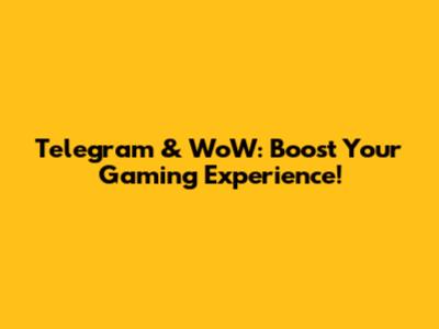 Telegram & WoW: Boost Your Gaming Experience!