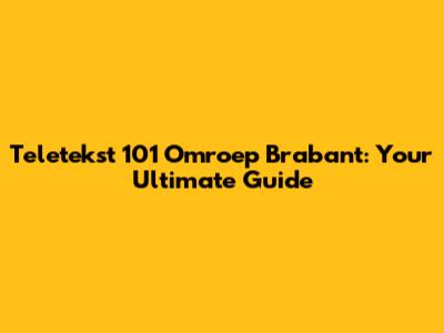 Teletekst 101 Omroep Brabant: Your Ultimate Guide