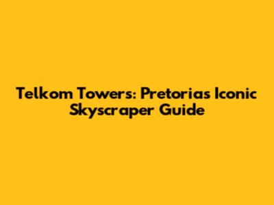 Telkom Towers: Pretoria's Iconic Skyscraper Guide