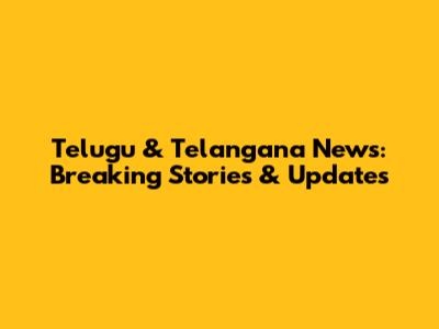 Telugu & Telangana News: Breaking Stories & Updates