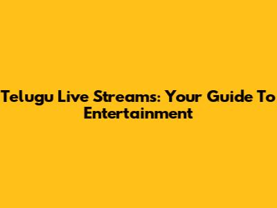 Telugu Live Streams: Your Guide To Entertainment