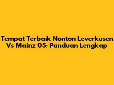 Tempat Terbaik Nonton Leverkusen Vs Mainz 05: Panduan Lengkap