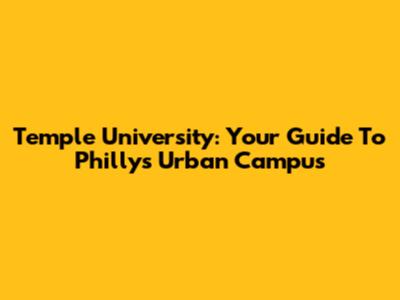 Temple University: Your Guide To Philly's Urban Campus