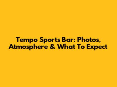 Tempo Sports Bar: Photos, Atmosphere & What To Expect