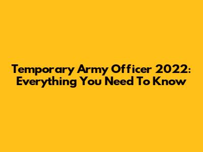 Temporary Army Officer 2022: Everything You Need To Know