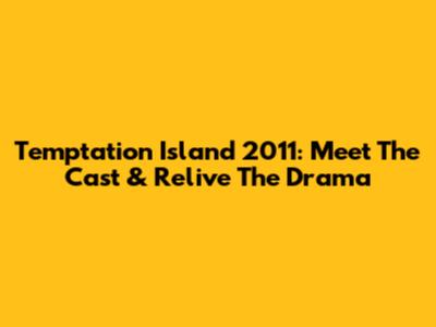 Temptation Island 2011: Meet The Cast & Relive The Drama
