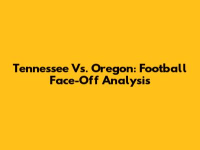 Tennessee Vs. Oregon: Football Face-Off Analysis