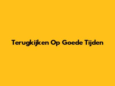 Terugkijken Op Goede Tijden
