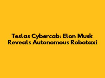Tesla's Cybercab: Elon Musk Reveals Autonomous Robotaxi