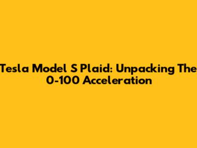 Tesla Model S Plaid: Unpacking The 0-100 Acceleration