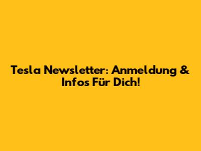 Tesla Newsletter: Anmeldung & Infos Für Dich!