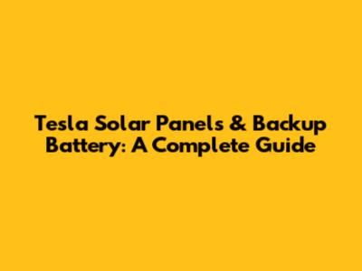 Tesla Solar Panels & Backup Battery: A Complete Guide