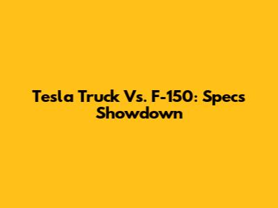 Tesla Truck Vs. F-150: Specs Showdown