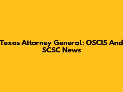 Texas Attorney General: OSCIS And SCSC News