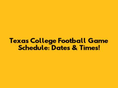 Texas College Football Game Schedule: Dates & Times!