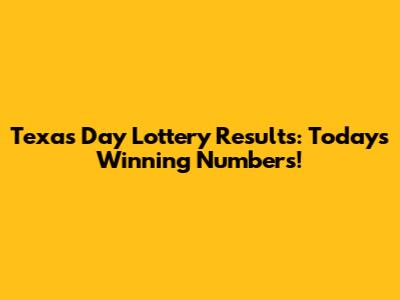 Texas Day Lottery Results: Today's Winning Numbers!