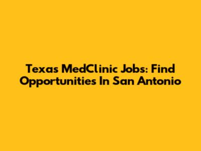 Texas MedClinic Jobs: Find Opportunities In San Antonio