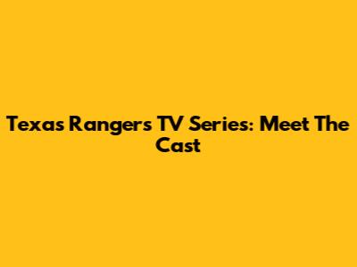 Texas Rangers TV Series: Meet The Cast