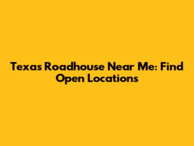 Texas Roadhouse Near Me: Find Open Locations