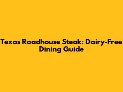 Texas Roadhouse Steak: Dairy-Free Dining Guide