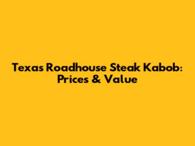 Texas Roadhouse Steak Kabob: Prices & Value