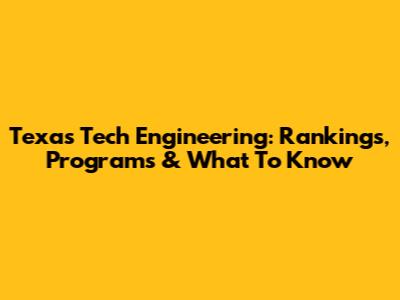 Texas Tech Engineering: Rankings, Programs & What To Know