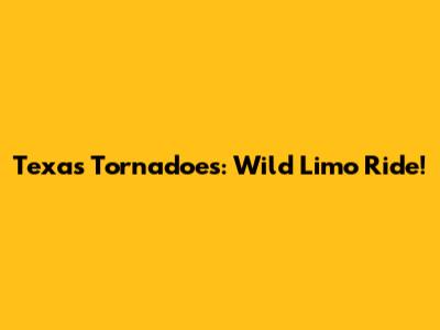 Texas Tornadoes: Wild Limo Ride!
