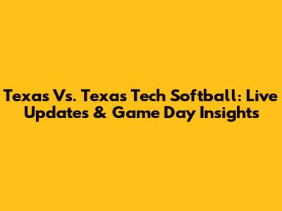 Texas Vs. Texas Tech Softball: Live Updates & Game Day Insights