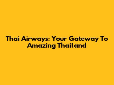 Thai Airways: Your Gateway To Amazing Thailand