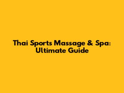 Thai Sports Massage & Spa: Ultimate Guide