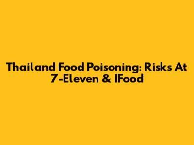 Thailand Food Poisoning: Risks At 7-Eleven & IFood