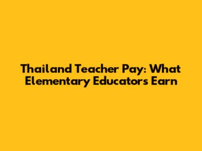 Thailand Teacher Pay: What Elementary Educators Earn