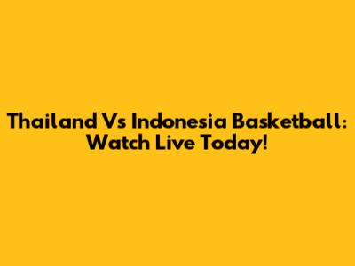 Thailand Vs Indonesia Basketball: Watch Live Today!