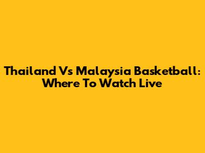 Thailand Vs Malaysia Basketball: Where To Watch Live